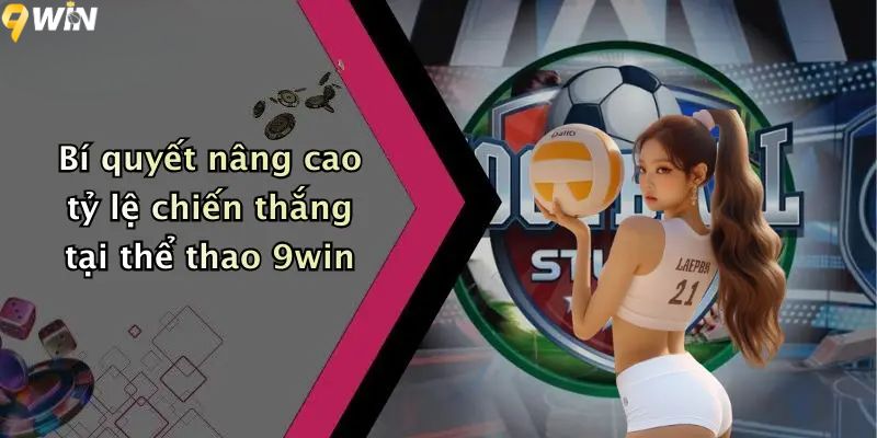 Bí quyết nâng cao tỷ lệ chiến thắng tại thể thao 9win
