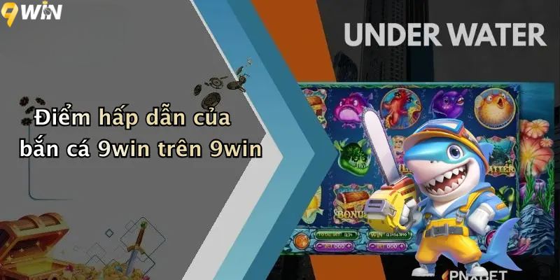 Điểm hấp dẫn của bắn cá 9win trên 9win