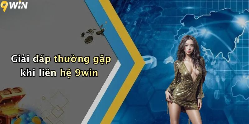 Giải đáp thường gặp khi liên hệ 9win