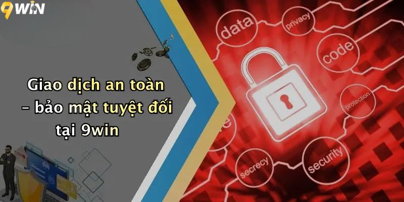 Giao dịch an toàn – bảo mật tuyệt đối tại 9win
