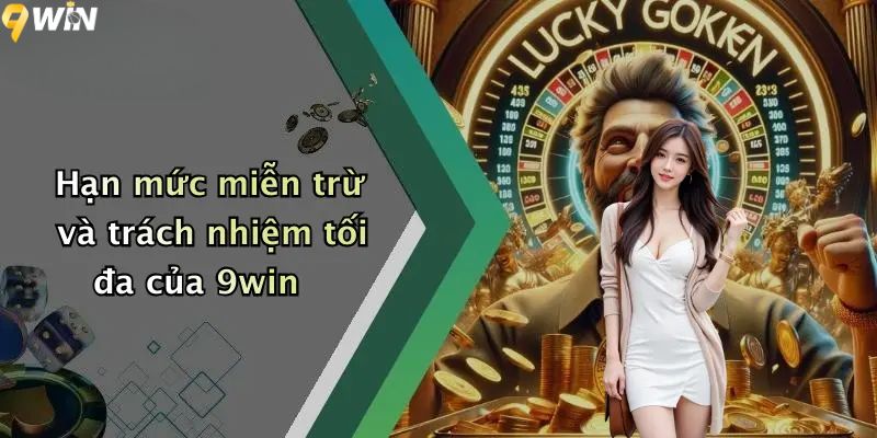 Hạn mức miễn trừ và trách nhiệm tối đa của 9win