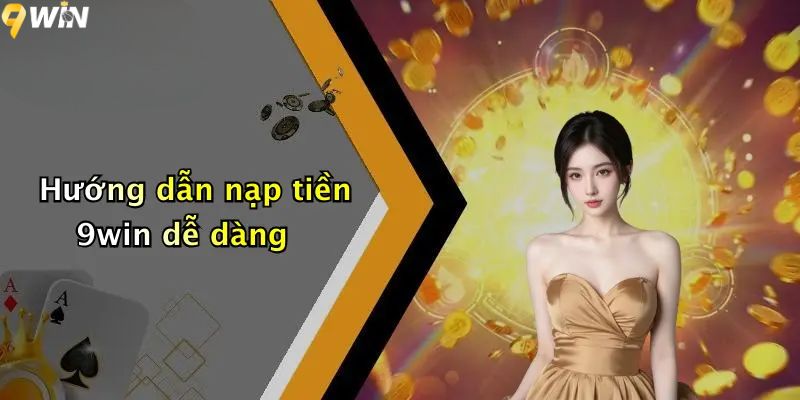 Hướng dẫn nạp tiền 9win dễ dàng