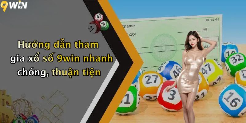 Hướng dẫn tham gia xổ số 9win nhanh chóng, thuận tiện