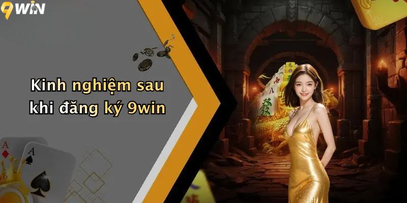 Kinh nghiệm sau khi đăng ký 9win