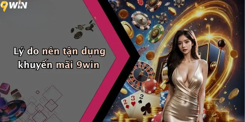 Lý do nên tận dụng khuyến mãi 9win