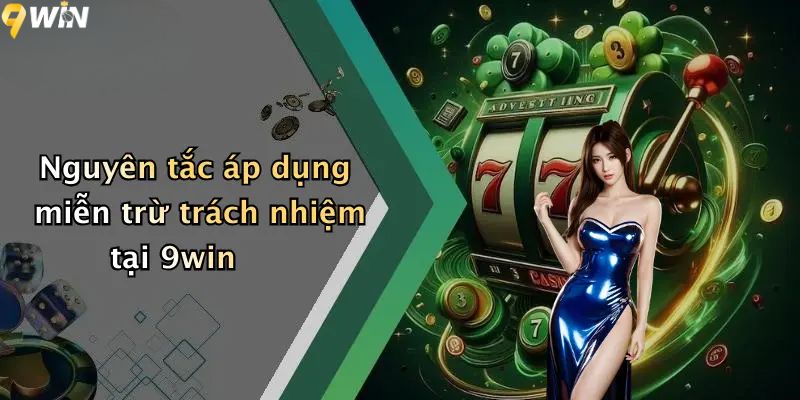 Nguyên tắc áp dụng miễn trừ trách nhiệm tại 9win