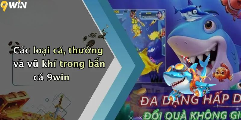 Các loại cá, thưởng và vũ khí trong bắn cá 9win
